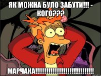 як можна було забути!!! - Кого??? МАРЧАКА!!!!!!!!!!!!!!!!!!!!!!!!!!!!!!!