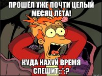 Прошёл уже почти целый месяц лета! Куда нахуй время спешит::*:?