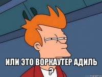  Или это воркаутер Адиль ?