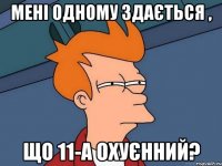 мені одному здається , що 11-А охуєнний?