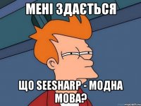 Мені здається що SeeSharp - модна мова?