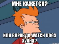 Мне кажется? Или вправда Watch Dogs Хуйня?