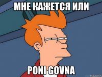 Мне кажется или PONI GOVNA