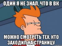 Один я не знал, что в ВК можно смотреть тех, кто заходил на страницу