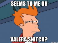 seems to me or valera snitch?