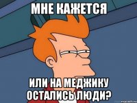 Мне кажется Или на меджику остались люди?