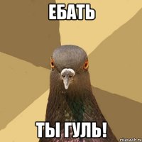 Ебать Ты гуль!