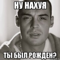 Ну нахуя ты был рожден?