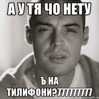 а у тя чо нету Ъ на тилифони?777777777