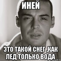 иней это такой снег ,как лед только вода