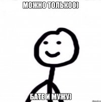 можно только0) бате и мужу)