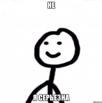 Не Я серьезна