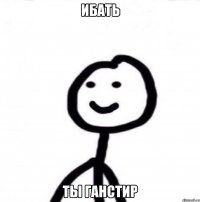 ибать ты ганстир