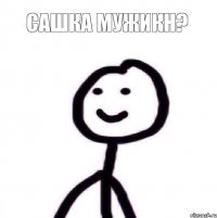 сашка мужикН? 