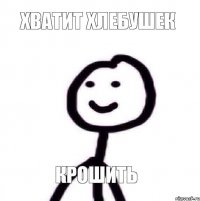 Хватит хлебушек крошить