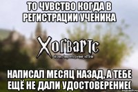 То чувство когда в Регистрации Ученика написал месяц назад, а тебе ещё не дали удостоверение(