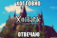 Хог говно Отвечаю