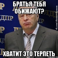 Братья тебя обижают? Хватит это терпеть