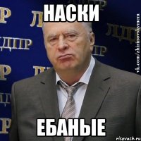 наски ебаные