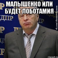 малышенко или будет лоботамия 