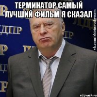 терминатор самый лучший фильм я сказал 