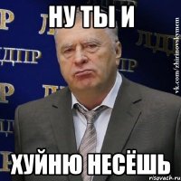 ну ты и хуйню несёшь