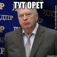 тут орет 