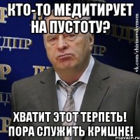 Кто-то медитирует на пустоту? Хватит этот терпеть! Пора служить Кришне!