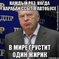 Каждый раз, когда Карабан ссыт в автобусе в мире грустит один Жирик