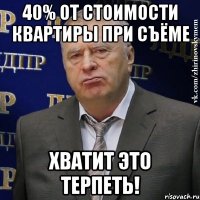 40% от стоимости квартиры при съёме хватит это терпеть!