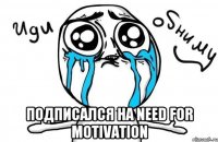  Подписался на Need for motivation