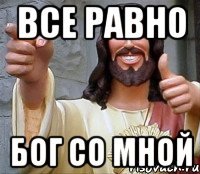 все равно бог со мной