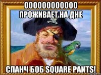 оооооооооооо проживает на дне Спанч Боб Square Pants!