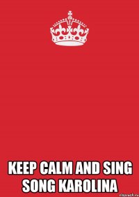  keep calm and sing song karolina