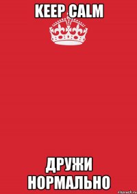 Keep Calm дружи нормально