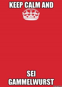 Keep calm and sei Gammelwurst