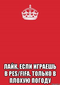  Лайк, если играешь в PES/FIFA, только в плохую погоду