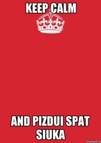 keep calm and pizdui spat siuka