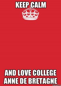 Keep Calm and Love College Anne de Bretagne