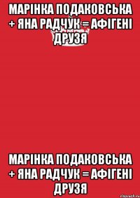 МАРІНКА ПОДАКОВСЬКА + ЯНА РАДЧУК = АФІГЕНІ ДРУЗЯ МАРІНКА ПОДАКОВСЬКА + ЯНА РАДЧУК = АФІГЕНІ ДРУЗЯ