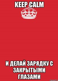 keep calm и делай зарядку с закрытыми глазами