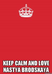  keep calm and love Nastya Brodskaya