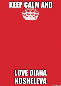 Keep Calm and Love Diana Kosheleva