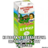  Не говори что твоя бабушка заставила пить этот существа!