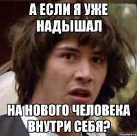 А если я уже надышал на нового человека внутри себя?