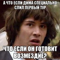 А что если Дима специально слил первый тур что если он готовит возмездие?