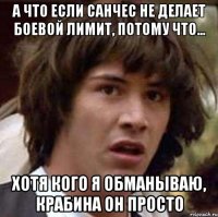 А что если санчес не делает боевой лимит, потому что... Хотя кого я обманываю, крабина он просто