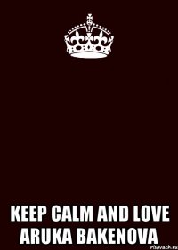  Keep Calm and love Aruka Bakenova