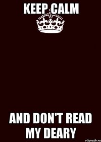 KEEP CALM AND DON'T READ MY DEARY