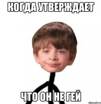 Когда утверждает что он не гей